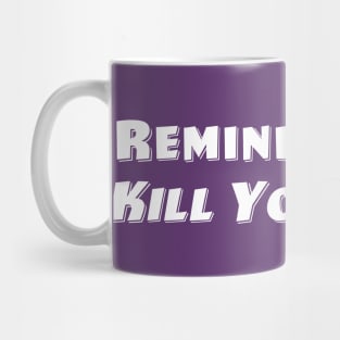 Remind Me To Kill You Later. Mug